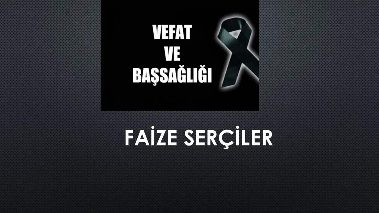 Faize Serçiler vefat etti
