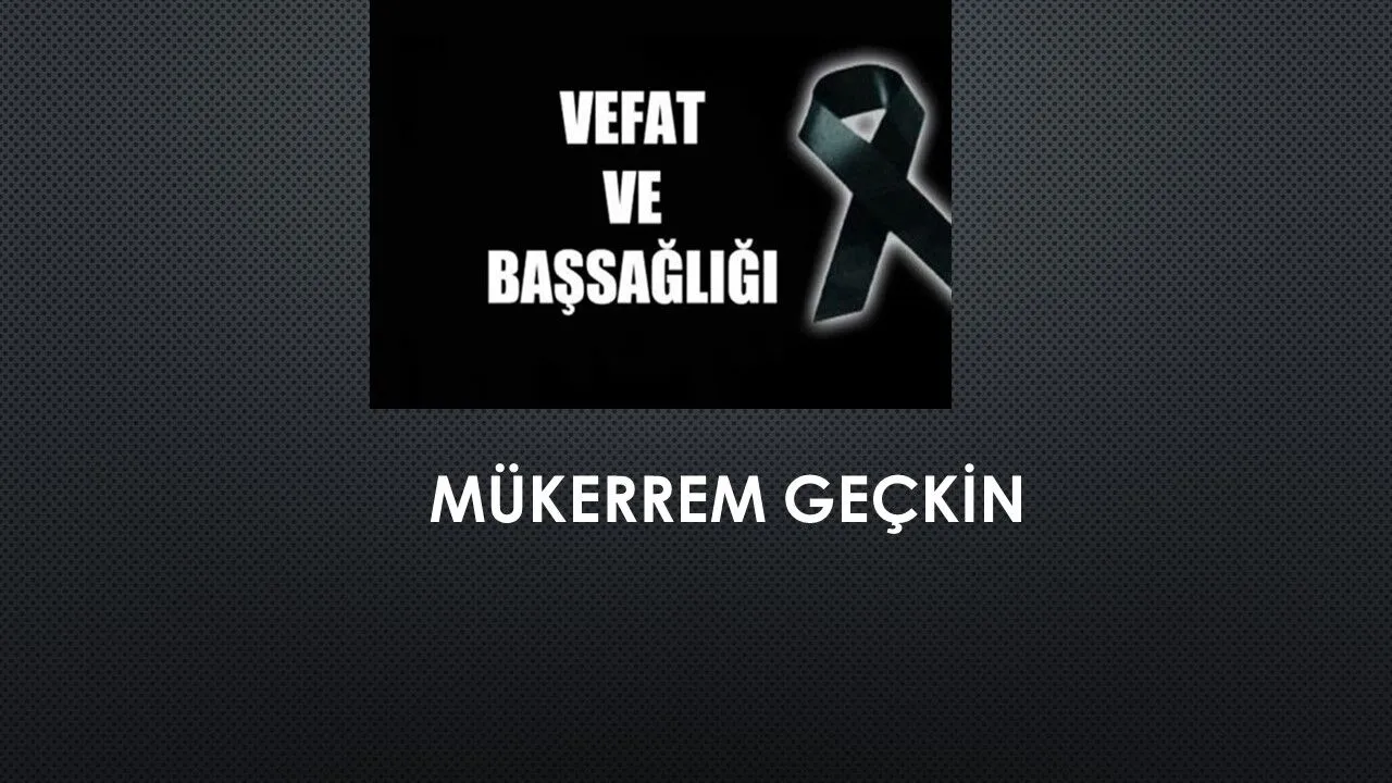 Mükerrem Geçkin vefat etti