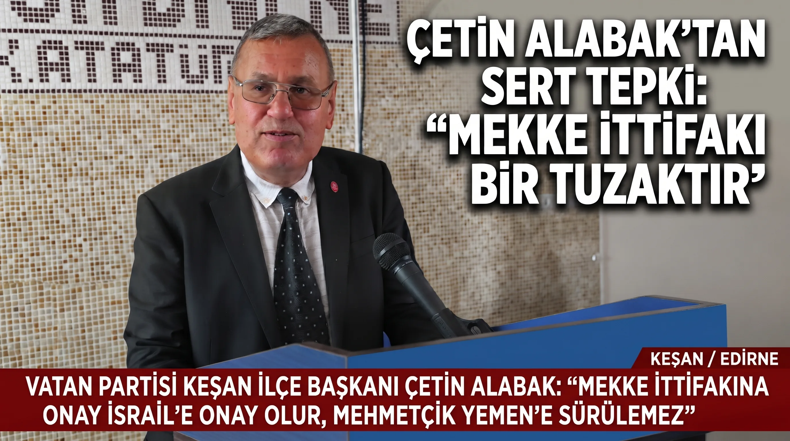 Çetin Alabak: “Mekke İttifakına onay İsrail’e onay olur”