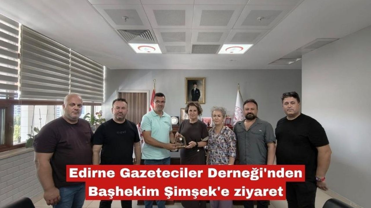 Edirne Gazeteciler Derneği'nden Başhekim Şimşek'e ziyaret