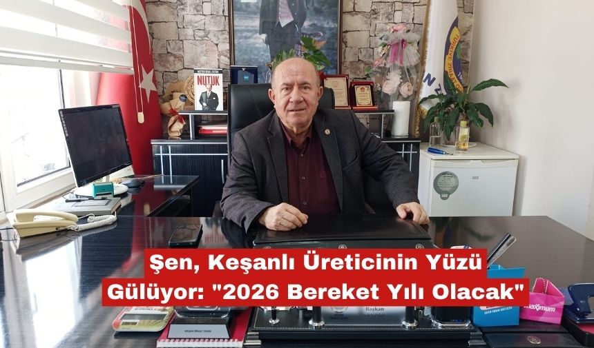 Keşanlı Üreticinin Yüzü Gülüyor: "2026 Bereket Yılı Olacak"