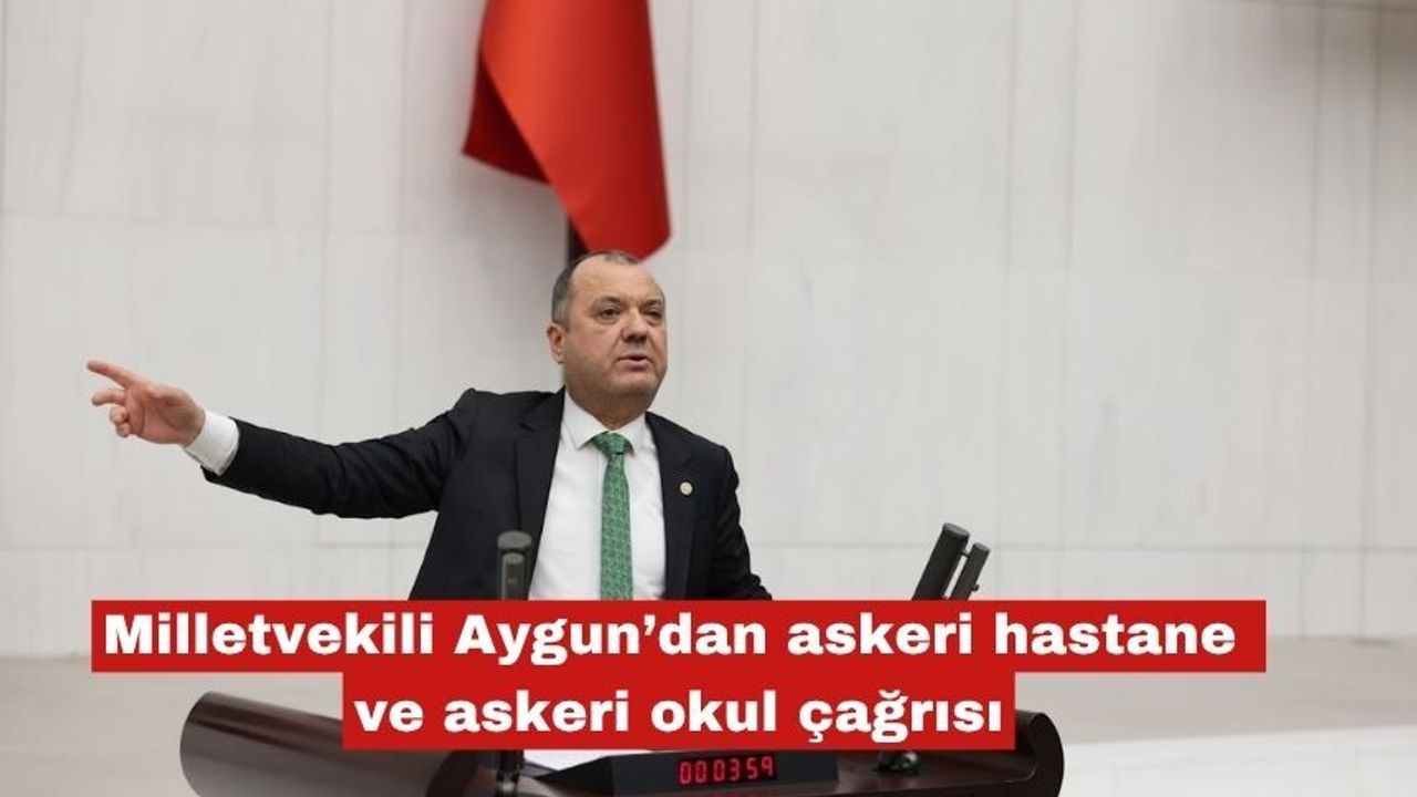 Milletvekili Aygun’dan askeri hastane ve askeri okul çağrısı